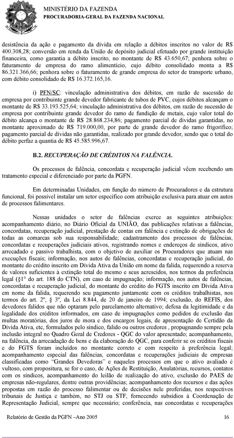 650,67; penhora sobre o faturamento de empresa do ramo alimentício, cujo débito consolidado monta a R$ 86.321.