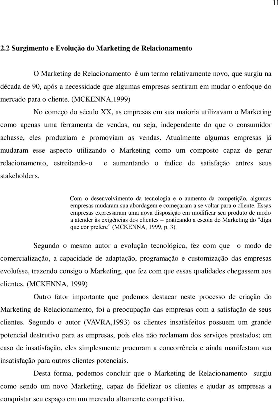 (MCKENNA,1999) No começo do século XX, as empresas em sua maioria utilizavam o Marketing como apenas uma ferramenta de vendas, ou seja, independente do que o consumidor achasse, eles produziam e