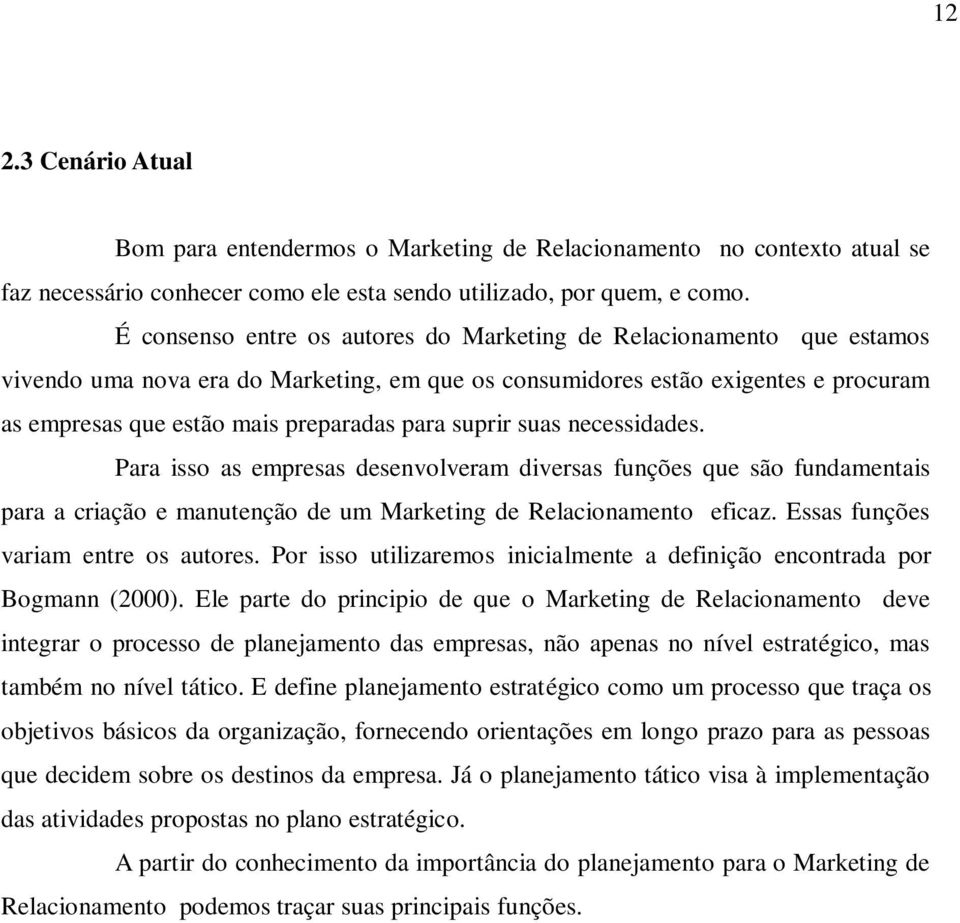 suprir suas necessidades. Para isso as empresas desenvolveram diversas funções que são fundamentais para a criação e manutenção de um Marketing de Relacionamento eficaz.