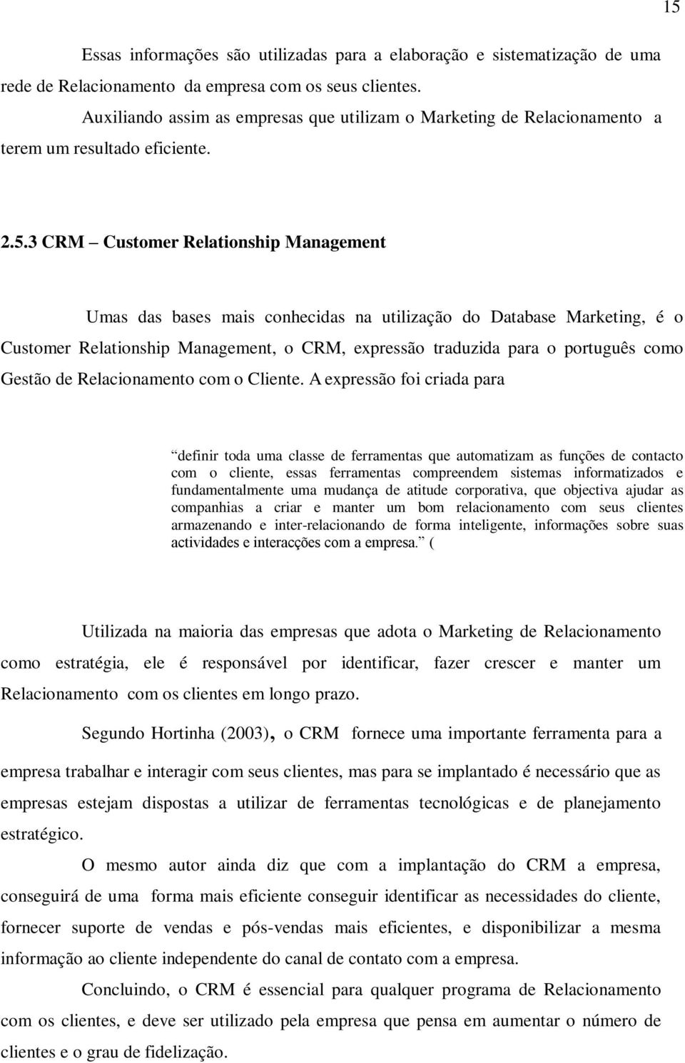 3 CRM Customer Relationship Management Umas das bases mais conhecidas na utilização do Database Marketing, é o Customer Relationship Management, o CRM, expressão traduzida para o português como