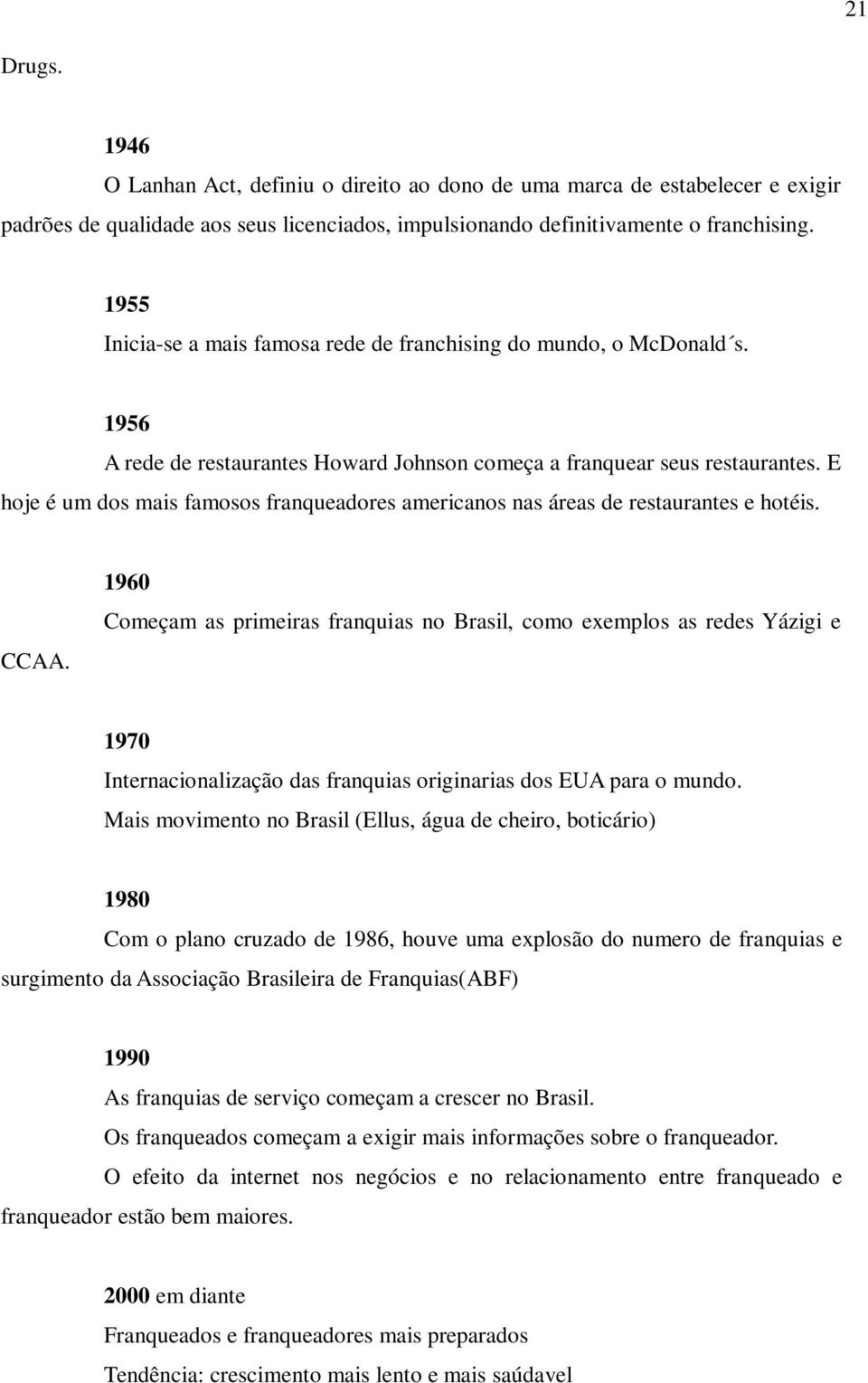 E hoje é um dos mais famosos franqueadores americanos nas áreas de restaurantes e hotéis. CCAA.