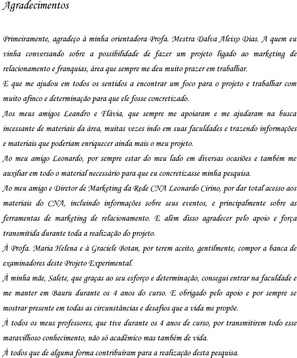 E que me ajudou em todos os sentidos a encontrar um foco para o projeto e trabalhar com muito afinco e determinação para que ele fosse concretizado.