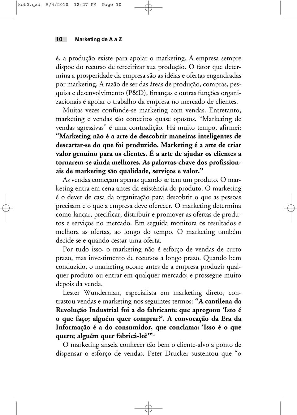 A razão de ser das áreas de produção, compras, pesquisa e desenvolvimento (P&D), finanças e outras funções organizacionais é apoiar o trabalho da empresa no mercado de clientes.