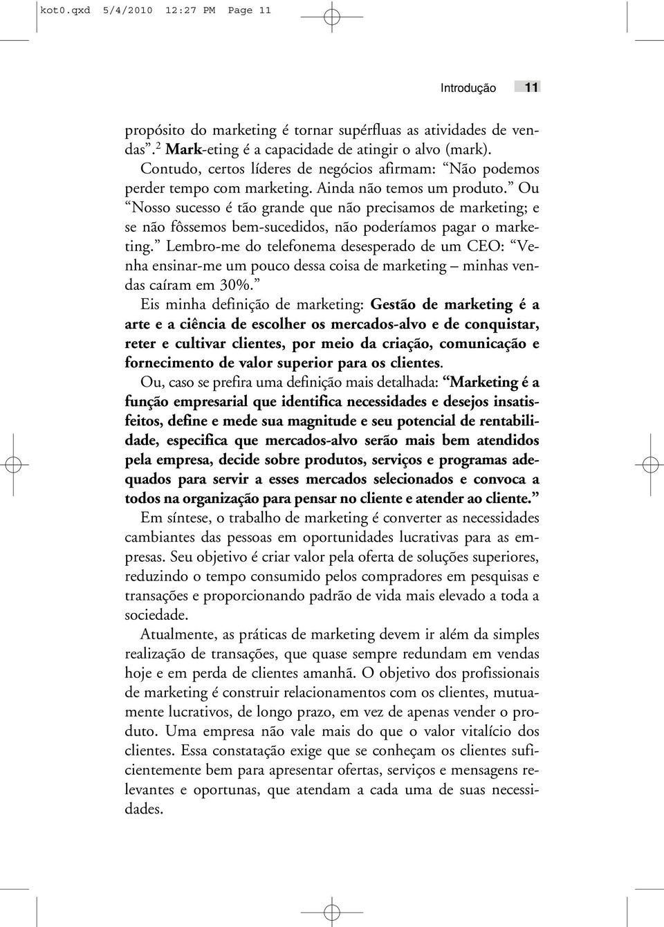 Ou Nosso sucesso é tão grande que não precisamos de marketing; e se não fôssemos bem-sucedidos, não poderíamos pagar o marketing.