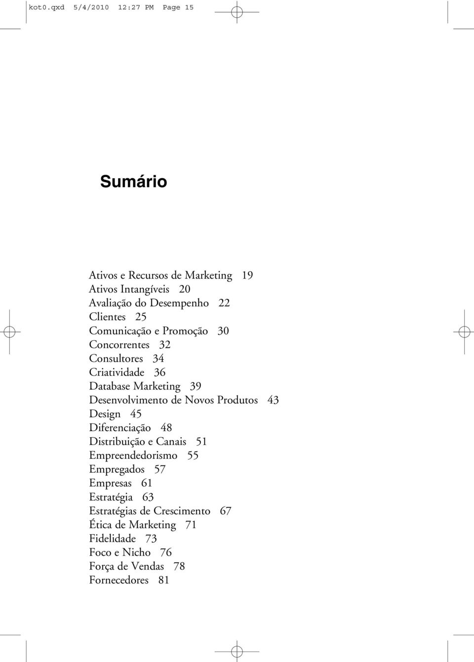 Desenvolvimento de Novos Produtos 43 Design 45 Diferenciação 48 Distribuição e Canais 51 Empreendedorismo 55 Empregados 57