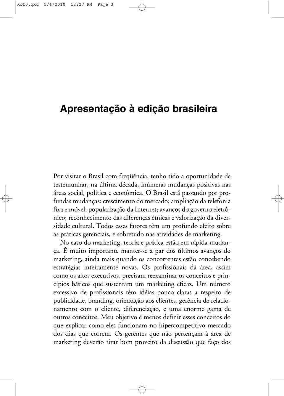 O Brasil está passando por profundas mudanças: crescimento do mercado; ampliação da telefonia fixa e móvel; popularização da Internet; avanços do governo eletrônico; reconhecimento das diferenças