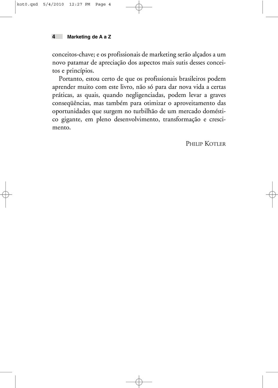 Portanto, estou certo de que os profissionais brasileiros podem aprender muito com este livro, não só para dar nova vida a certas práticas, as quais,