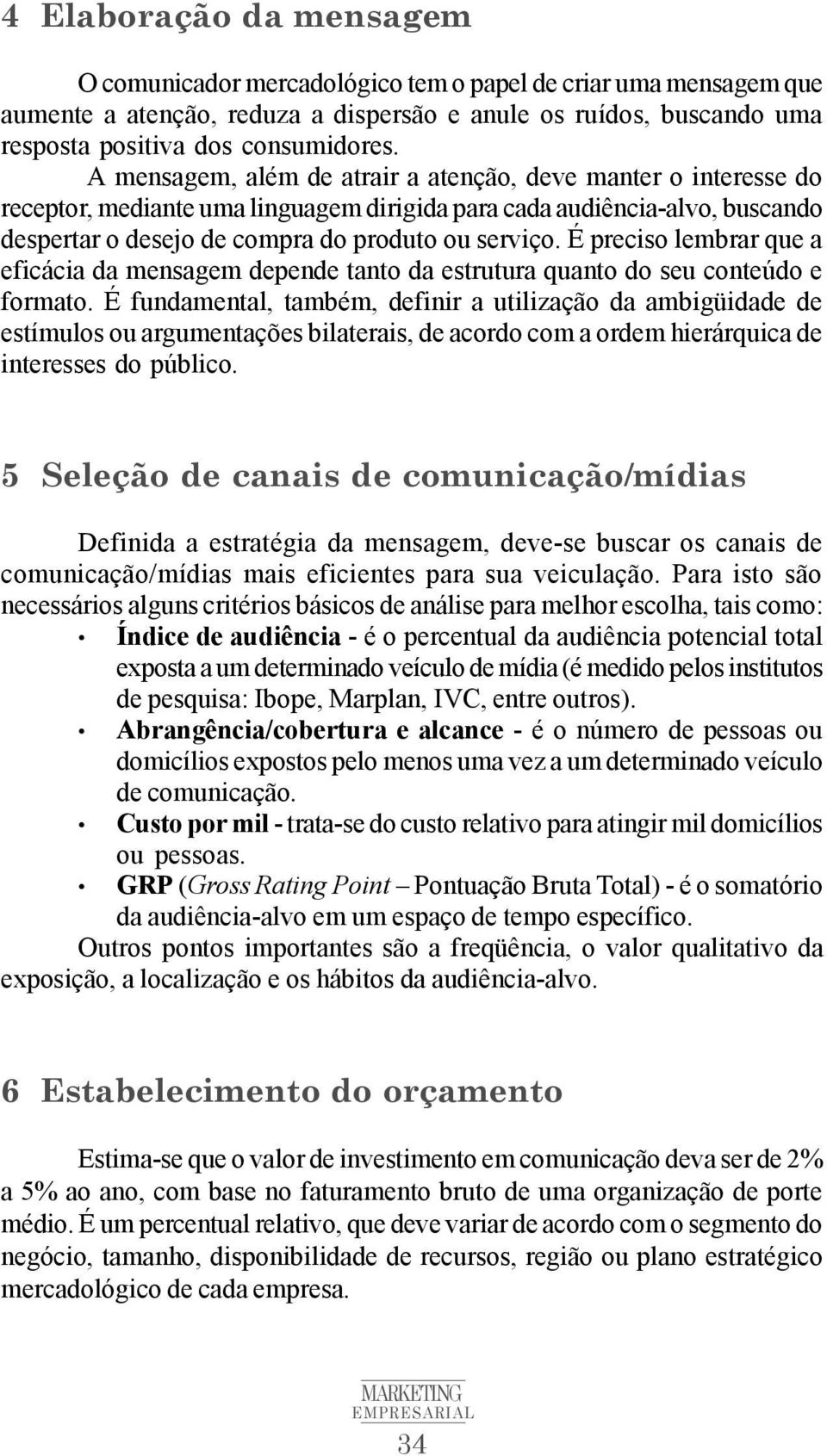 É preciso lembrar que a eficácia da mensagem depende tanto da estrutura quanto do seu conteúdo e formato.