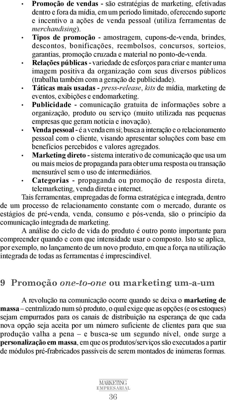 Relações públicas - variedade de esforços para criar e manter uma imagem positiva da organização com seus diversos públicos (trabalha também com a geração de publicidade).