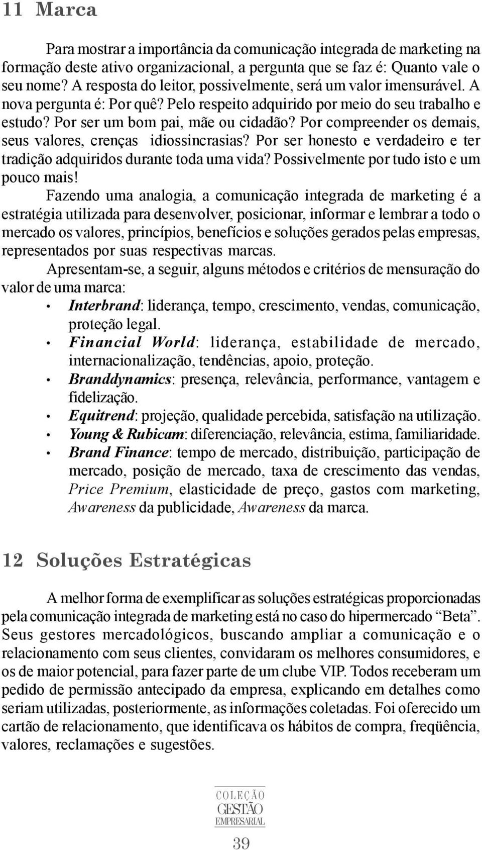 Por compreender os demais, seus valores, crenças idiossincrasias? Por ser honesto e verdadeiro e ter tradição adquiridos durante toda uma vida? Possivelmente por tudo isto e um pouco mais!