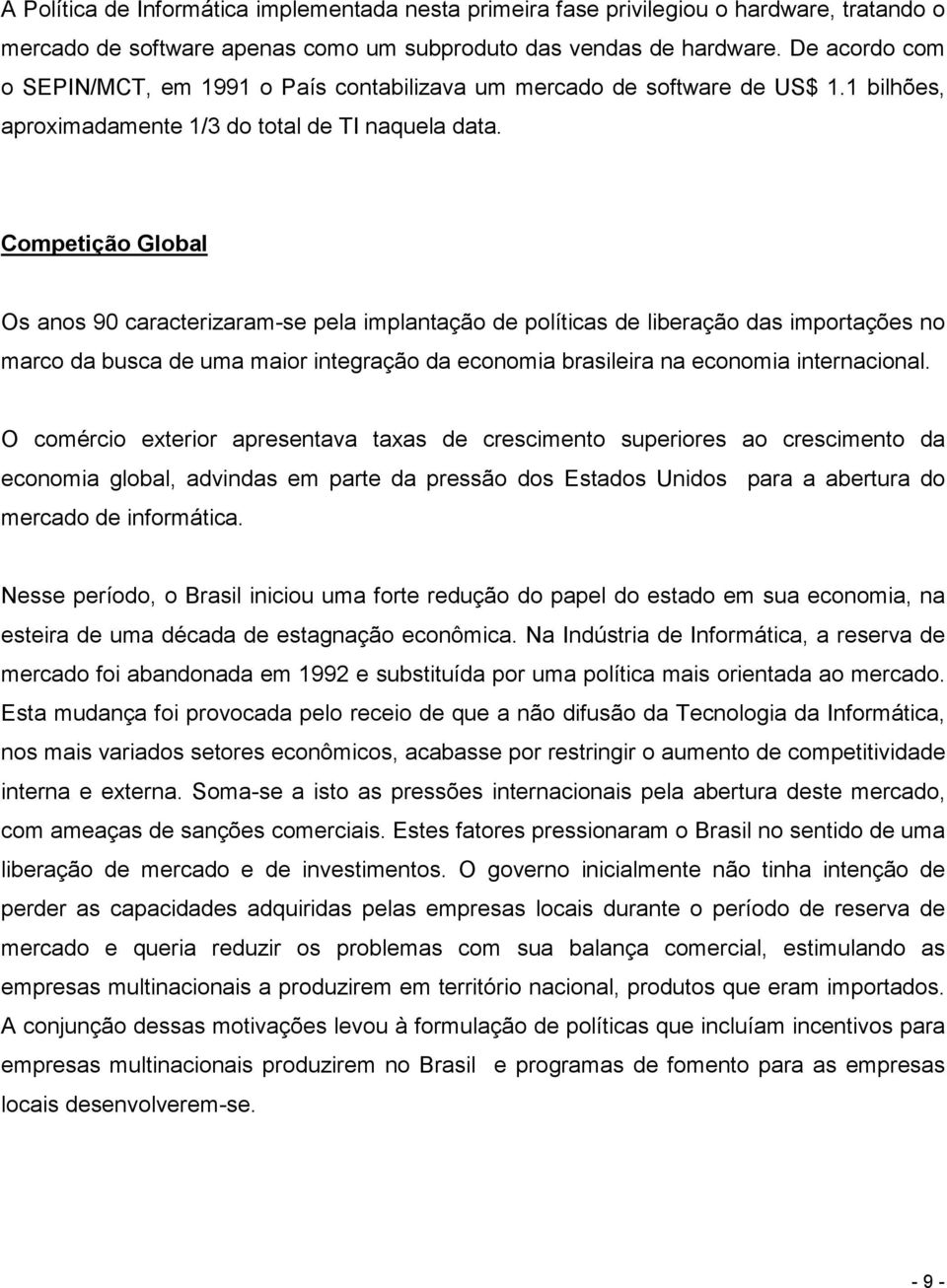 Competição Global Os anos 90 caracterizaram-se pela implantação de políticas de liberação das importações no marco da busca de uma maior integração da economia brasileira na economia internacional.