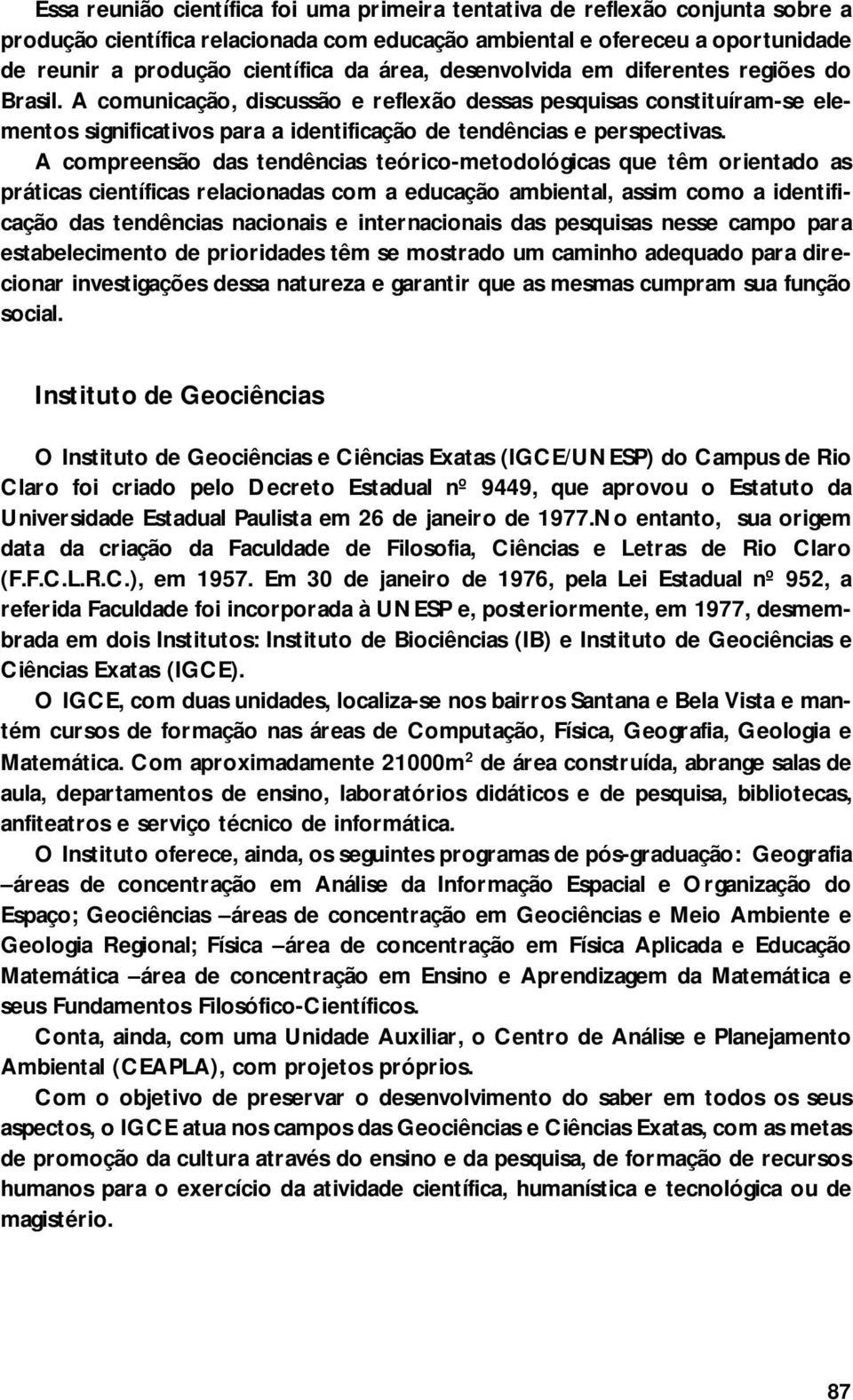 A compreensão das tendências teórico-metodológicas que têm orientado as práticas científicas relacionadas com a educação ambiental, assim como a identificação das tendências nacionais e