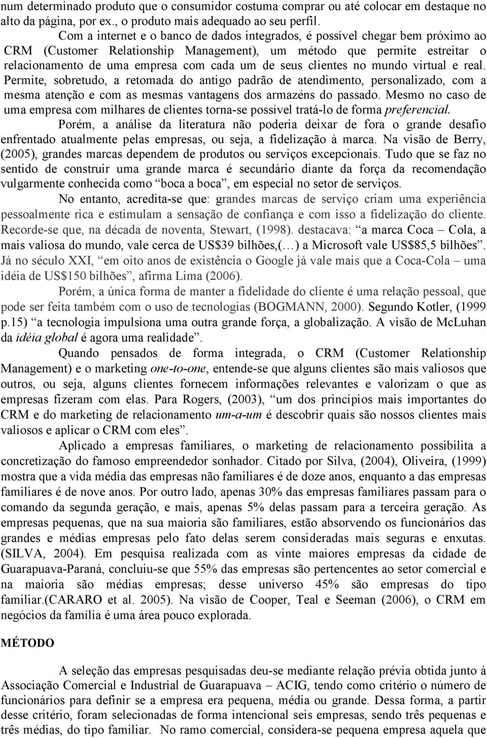 seus clientes no mundo virtual e real. Permite, sobretudo, a retomada do antigo padrão de atendimento, personalizado, com a mesma atenção e com as mesmas vantagens dos armazéns do passado.