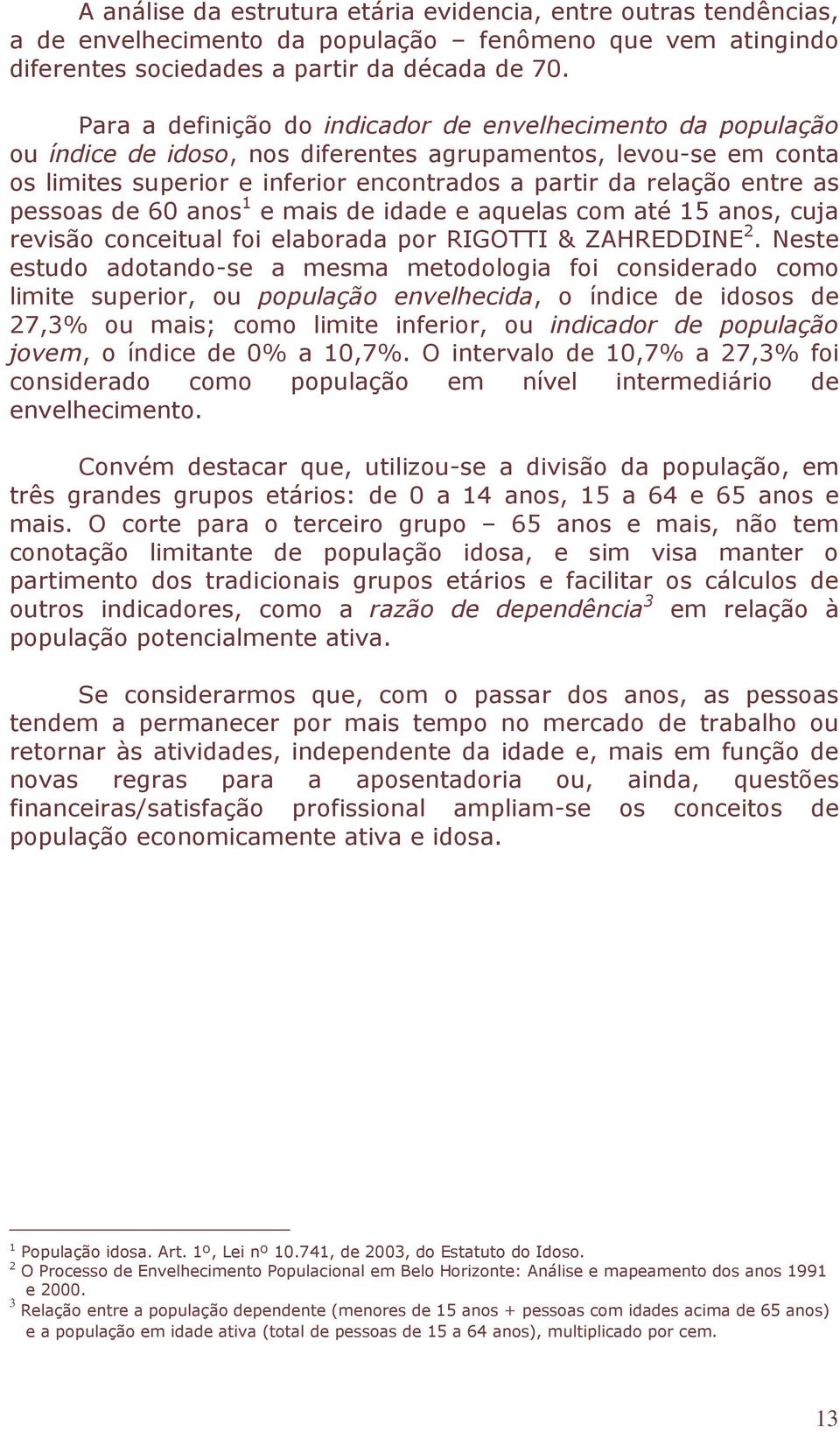 pessoas de 60 anos 1 e mais de idade e aquelas com até 15 anos, cuja revisão conceitual foi elaborada por RIGOTTI & ZAHREDDINE 2.