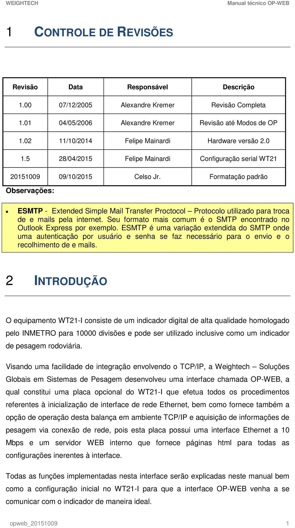 Formatação padrão Observações: ESMTP - Extended Simple Mail Transfer Proctocol Protocolo utilizado para troca de e mails pela internet.