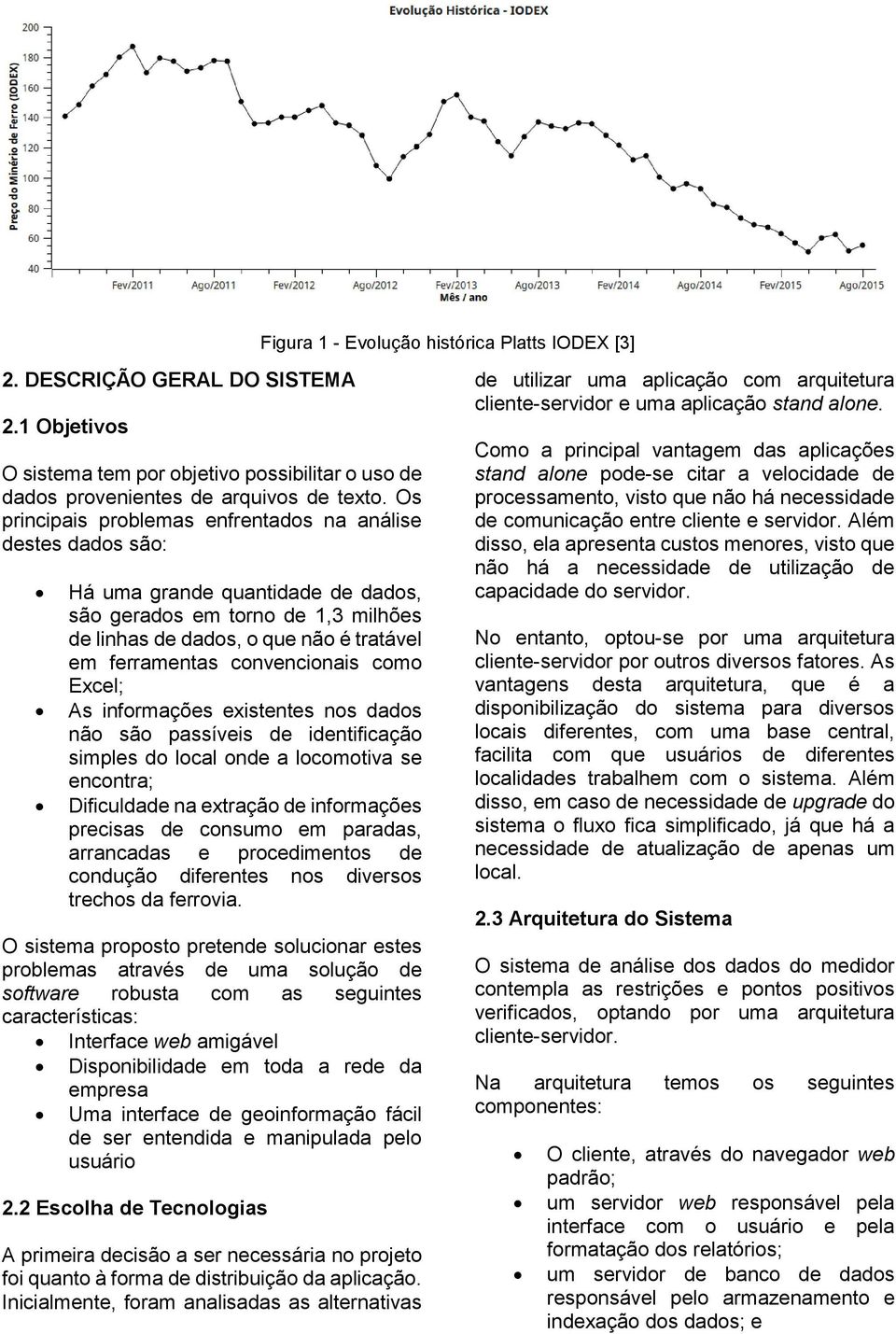 convencionais como Excel; As informações existentes nos dados não são passíveis de identificação simples do local onde a locomotiva se encontra; Dificuldade na extração de informações precisas de