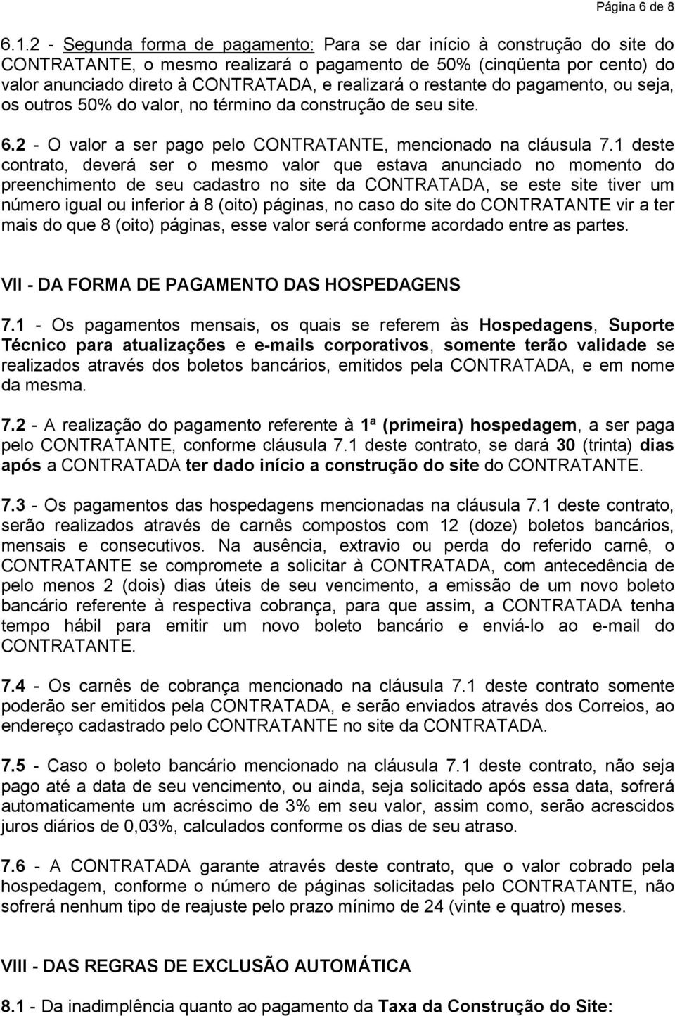 o restante do pagamento, ou seja, os outros 50% do valor, no término da construção de seu site. 6.2 - O valor a ser pago pelo CONTRATANTE, mencionado na cláusula 7.