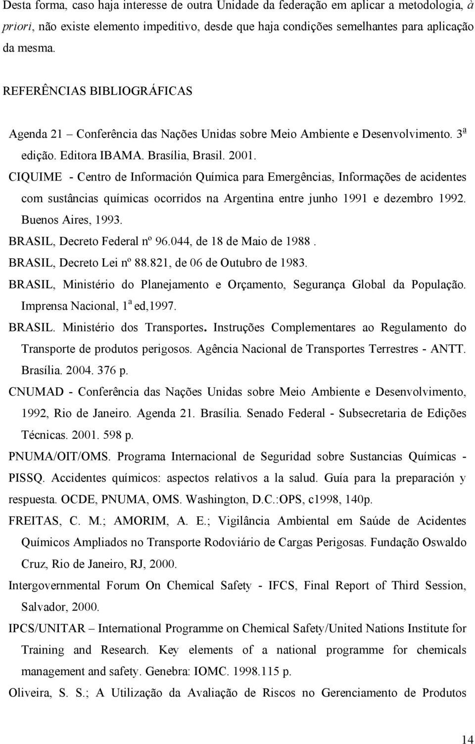 CIQUIME - Centro de Información Química para Emergências, Informações de acidentes com sustâncias químicas ocorridos na Argentina entre junho 1991 e dezembro 1992. Buenos Aires, 1993.