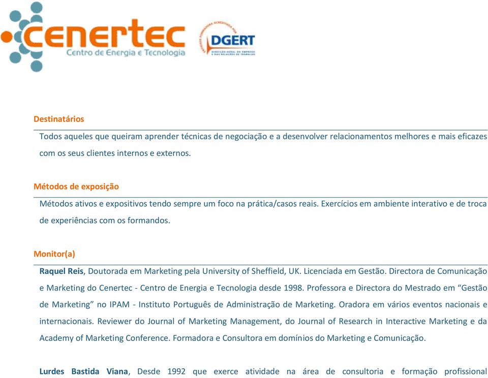 Monitor(a) Raquel Reis, Doutorada em Marketing pela University of Sheffield, UK. Licenciada em Gestão. Directora de Comunicação e Marketing do Cenertec - Centro de Energia e Tecnologia desde 1998.