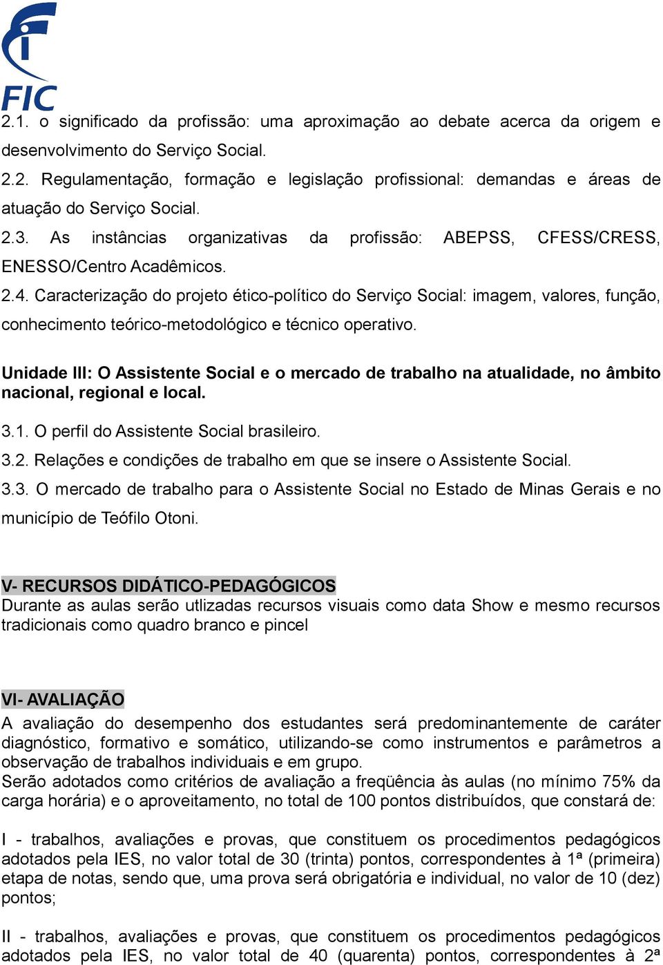 Caracterização do projeto ético-político do Serviço Social: imagem, valores, função, conhecimento teórico-metodológico e técnico operativo.