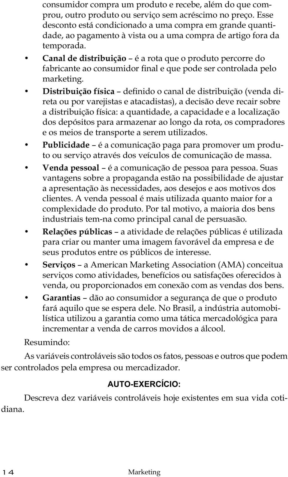 Canal de distribuição é a rota que o produto percorre do fabricante ao consumidor final e que pode ser controlada pelo marketing.