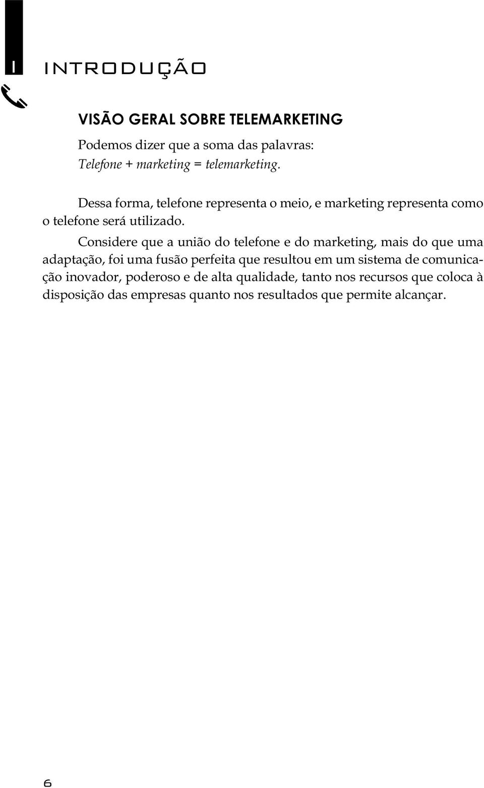 Considere que a união do telefone e do marketing, mais do que uma adaptação, foi uma fusão perfeita que resultou em um