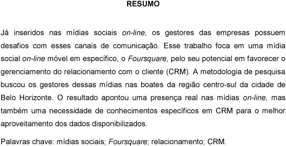 A metdlgia de pesquisa buscu s gestres dessas mídias nas bates da regiã centr-sul da cidade de Bel Hriznte.