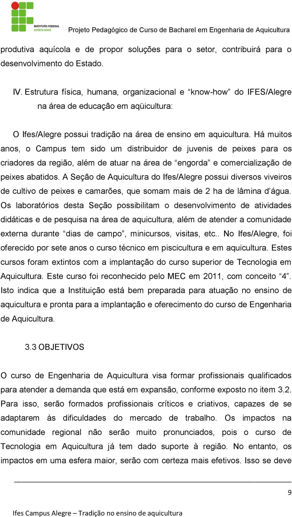 Há muitos anos, o Campus tem sido um distribuidor de juvenis de peixes para os criadores da região, além de atuar na área de engorda e comercialização de peixes abatidos.