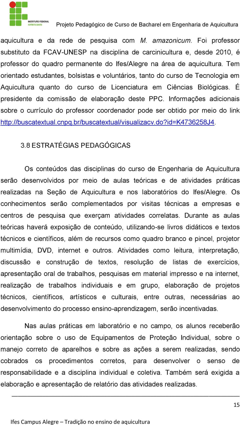 Tem orientado estudantes, bolsistas e voluntários, tanto do curso de Tecnologia em Aquicultura quanto do curso de Licenciatura em Ciências Biológicas. É presidente da comissão de elaboração deste PPC.