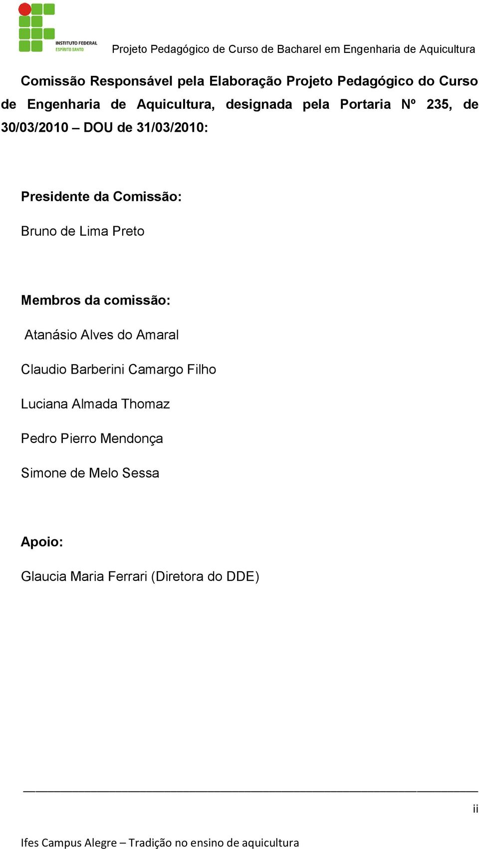 Presidente da Comissão: Bruno de Lima Preto Membros da comissão: Atanásio Alves do Amaral Claudio Barberini Camargo
