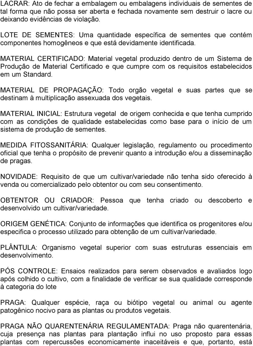 MATERIAL CERTIFICADO: Material vegetal produzido dentro de um Sistema de Produção de Material Certificado e que cumpre com os requisitos estabelecidos em um Standard.