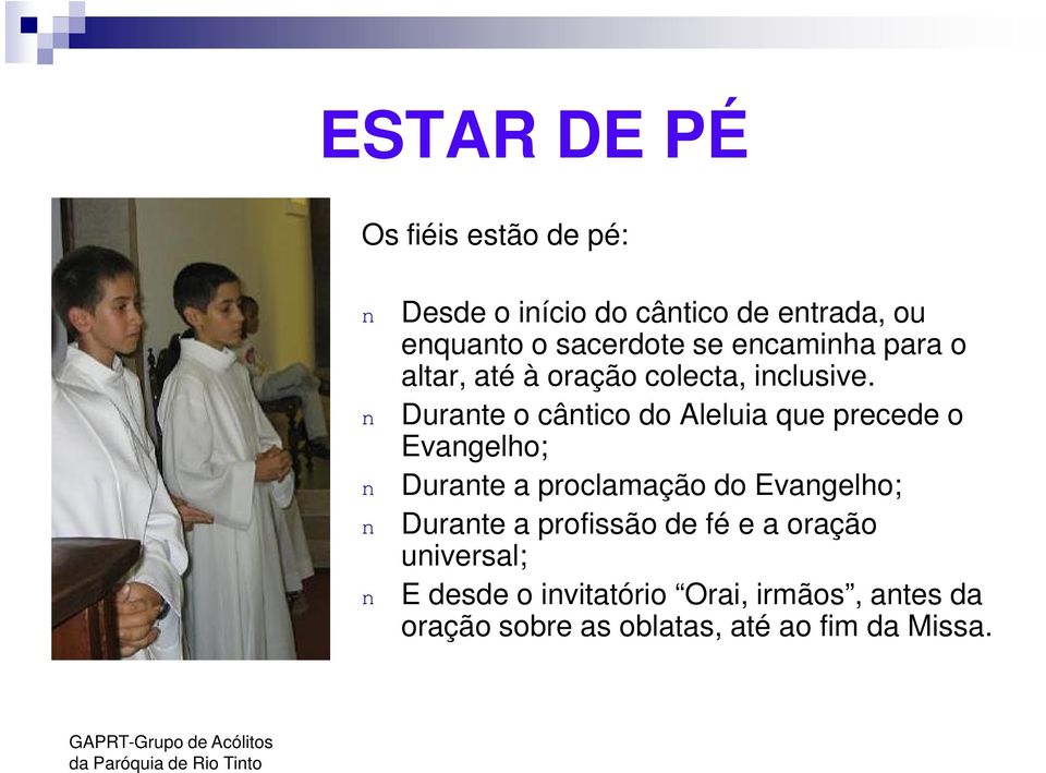 n Durante o cântico do Aleluia que precede o Evangelho; n Durante a proclamação do Evangelho; n