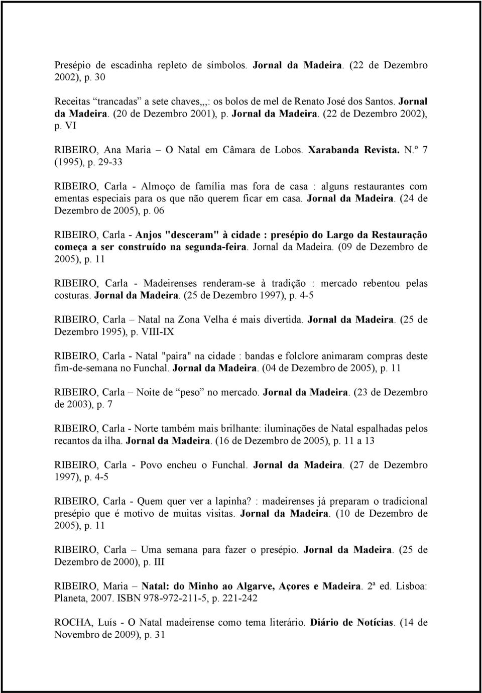 29-33 RIBEIRO, Carla - Almoço de família mas fora de casa : alguns restaurantes com ementas especiais para os que não querem ficar em casa. Jornal da Madeira. (24 de Dezembro de 2005), p.