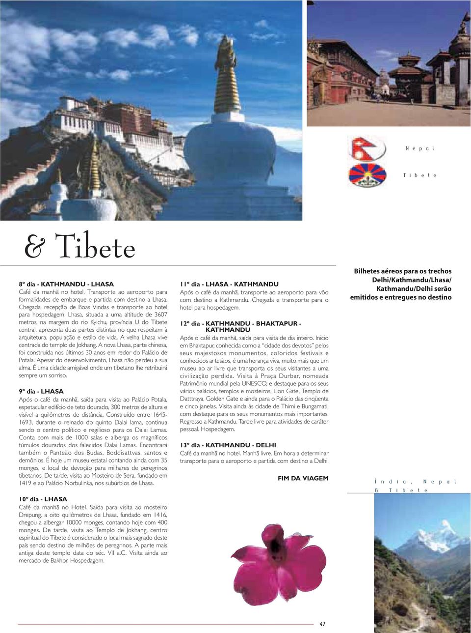 Lhasa, situada a uma altitude de 3607 metros, na margem do rio Kyichu, província U do Tibete central, apresenta duas partes distintas no que respeitam à arquitetura, população e estilo de vida.