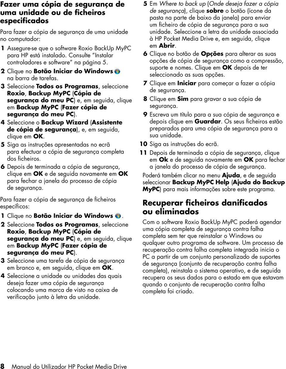 3 Seleccione Todos os Programas, seleccione Roxio, Backup MyPC (Cópia de segurança do meu PC) e, em seguida, clique em Backup MyPC (Fazer cópia de segurança do meu PC).