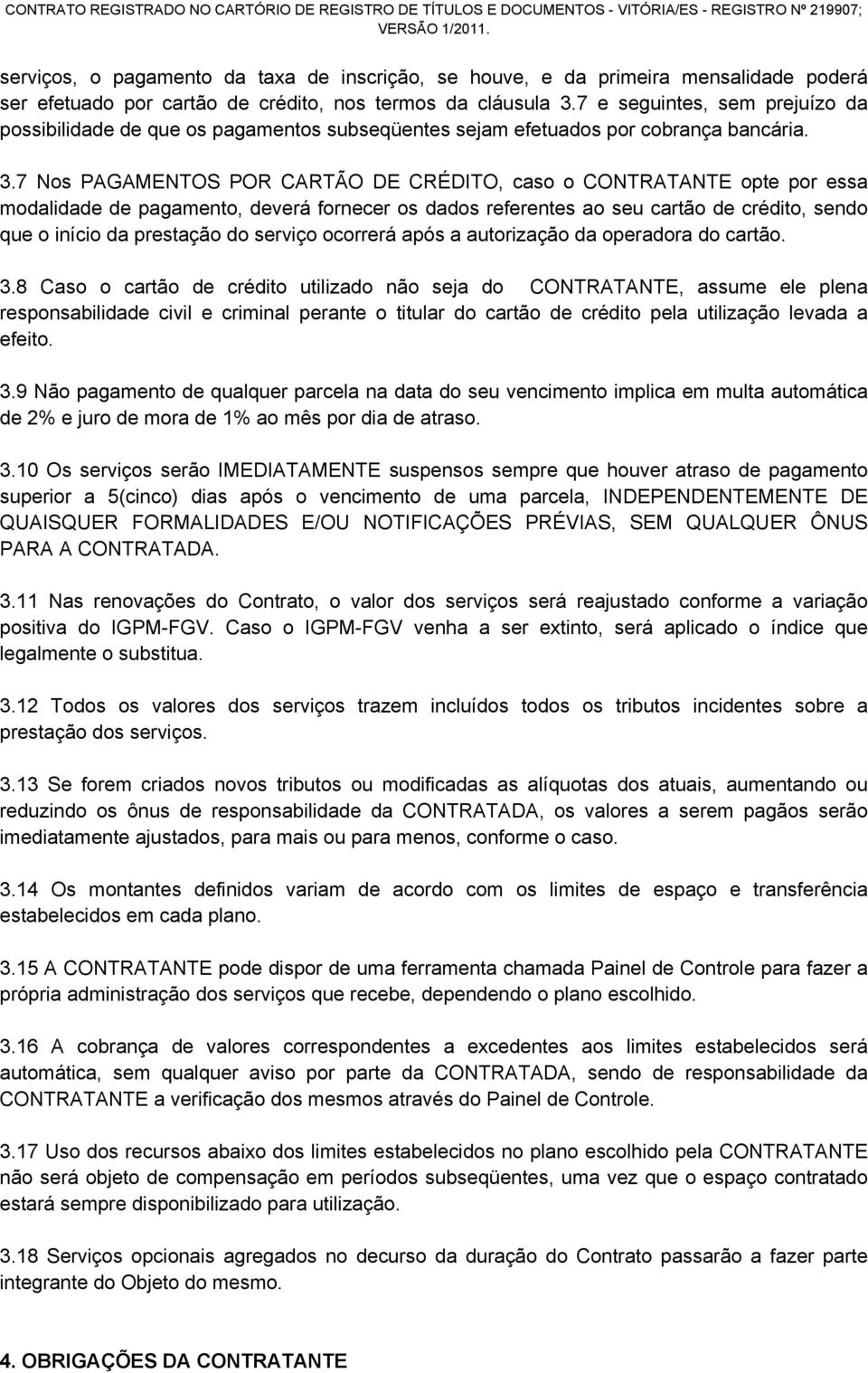 7 Nos PAGAMENTOS POR CARTÃO DE CRÉDITO, caso o CONTRATANTE opte por essa modalidade de pagamento, deverá fornecer os dados referentes ao seu cartão de crédito, sendo que o início da prestação do