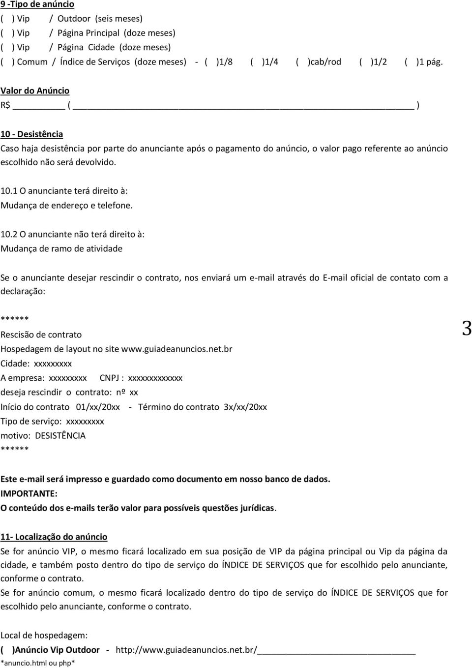 10.2 O anunciante não terá direito à: Mudança de ramo de atividade Se o anunciante desejar rescindir o contrato, nos enviará um e-mail através do E-mail oficial de contato com a declaração: Rescisão