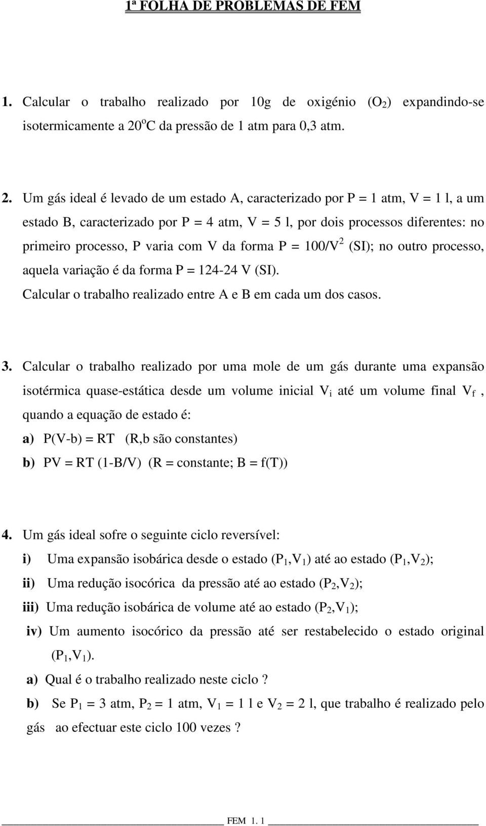 = 00/ (SI); no outro processo, aquela variação é da forma P = 4-4 (SI). Calcular o trabalho realizado entre A e B em cada um dos casos. 3.