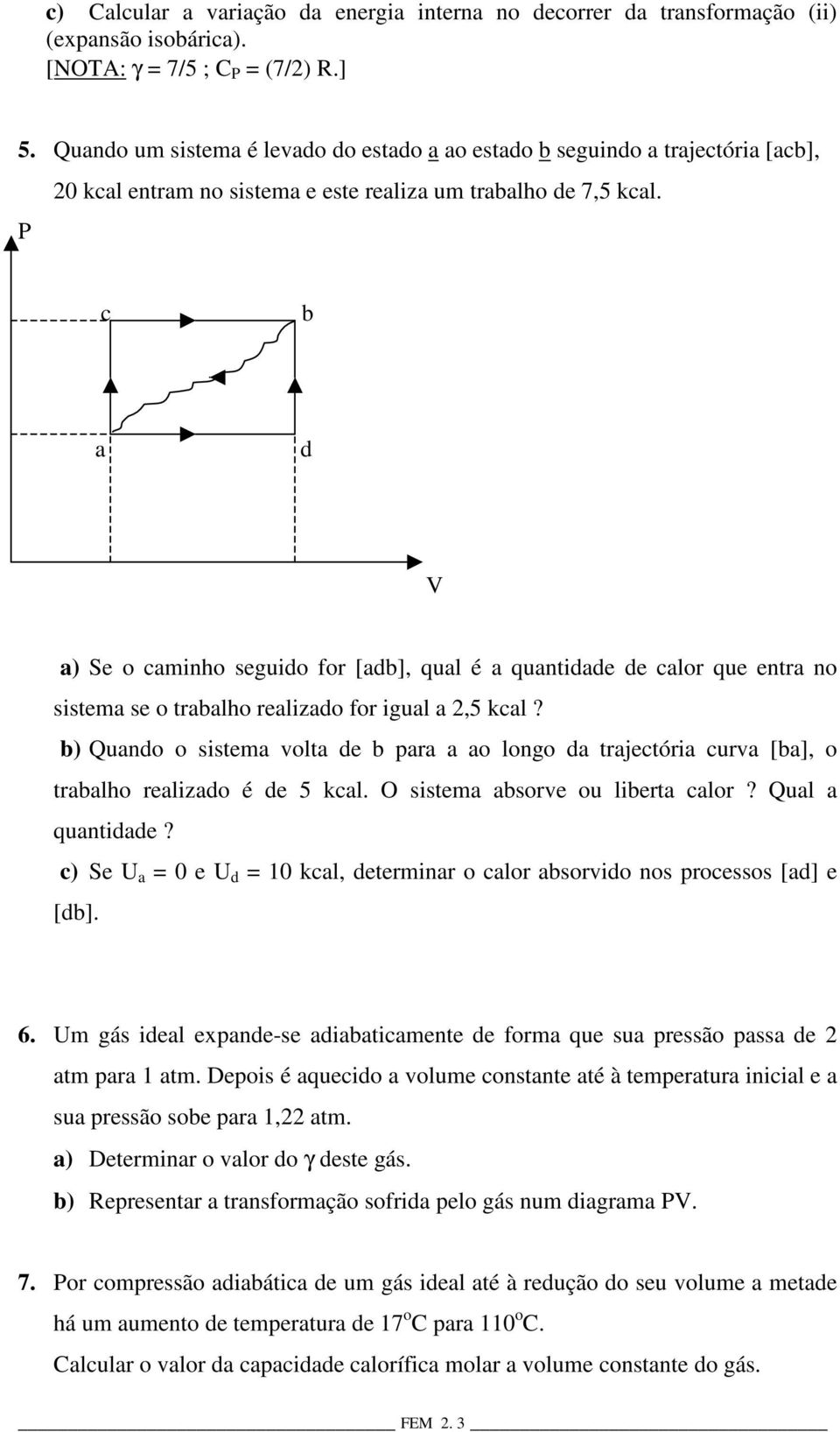 c b a d a) Se o caminho seguido for [adb], qual é a quantidade de calor que entra no sistema se o trabalho realizado for igual a,5 kcal?