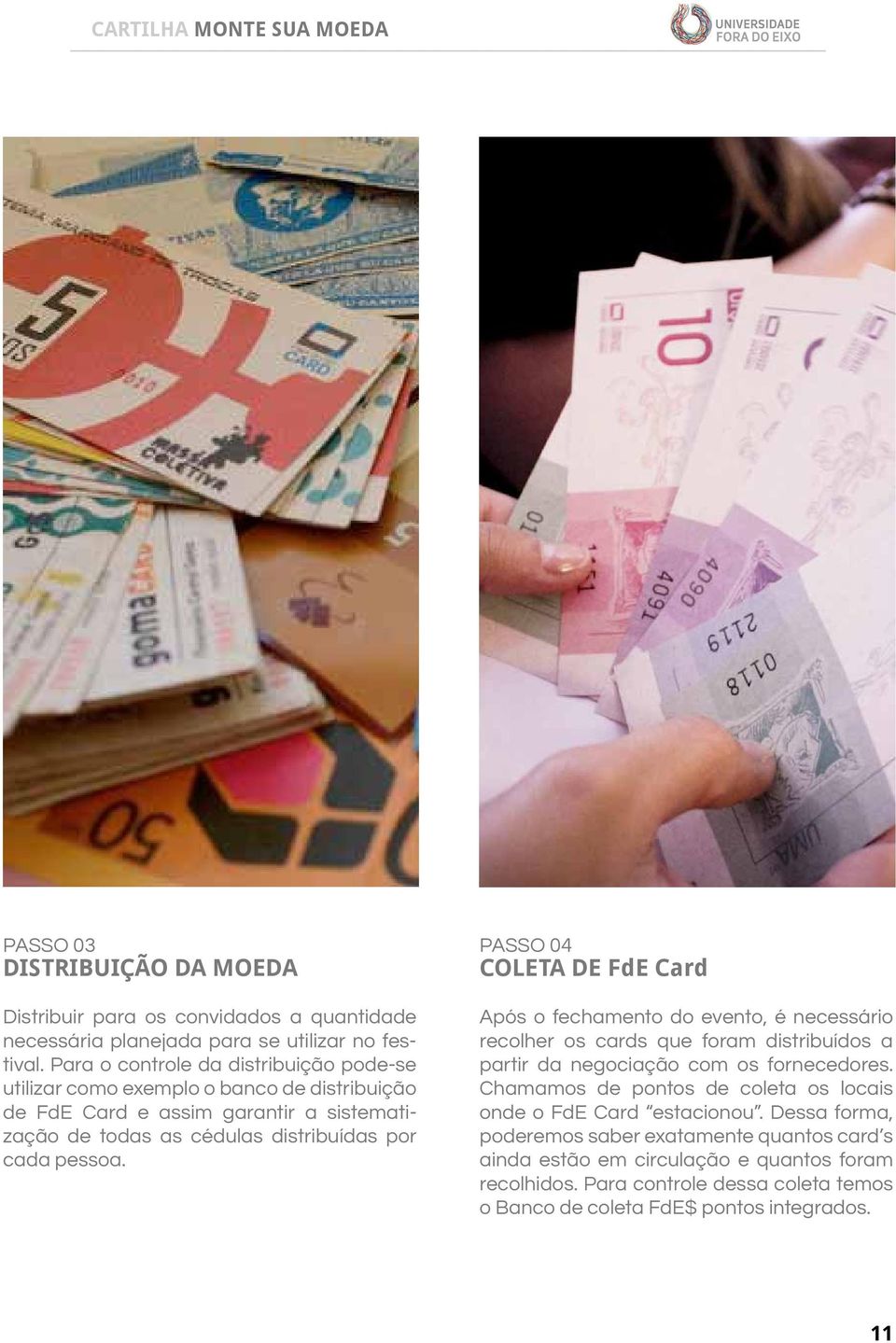 pessoa. PASSO 04 COLETA DE FdE Card Após o fechamento do evento, é necessário recolher os cards que foram distribuídos a partir da negociação com os fornecedores.