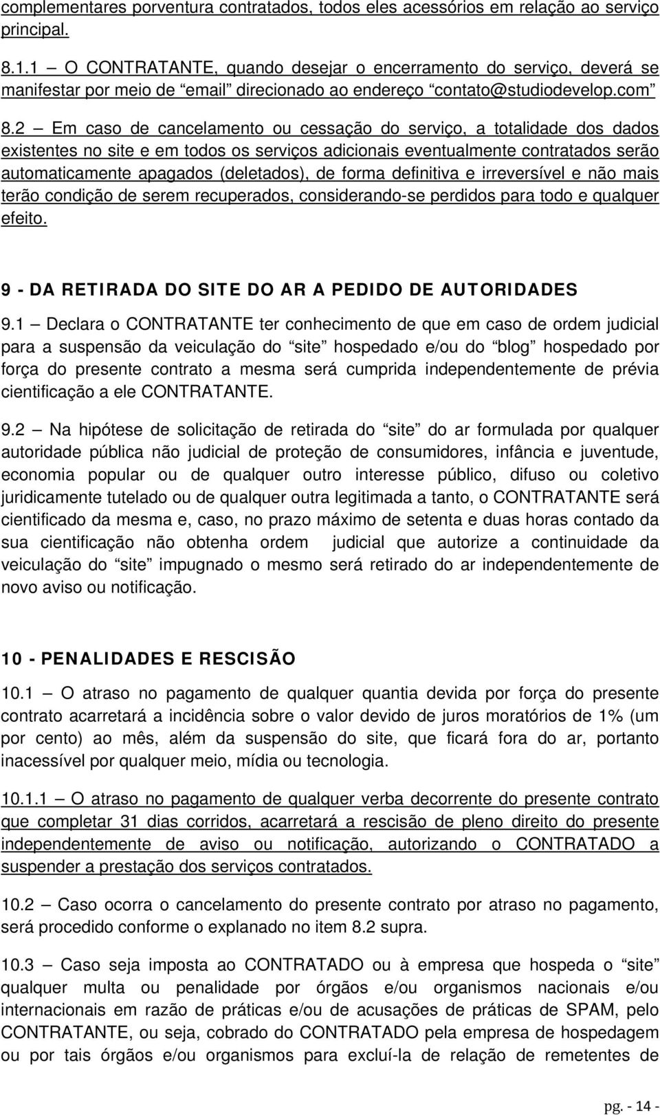 2 Em caso de cancelamento ou cessação do serviço, a totalidade dos dados existentes no site e em todos os serviços adicionais eventualmente contratados serão automaticamente apagados (deletados), de