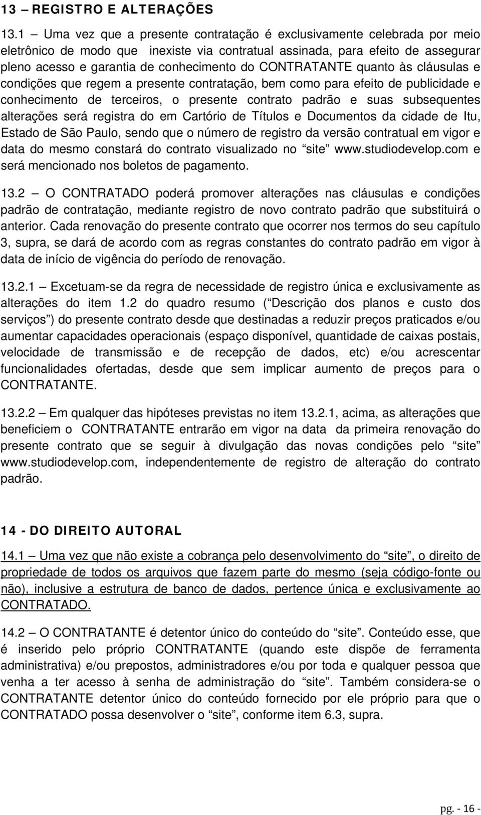 CONTRATANTE quanto às cláusulas e condições que regem a presente contratação, bem como para efeito de publicidade e conhecimento de terceiros, o presente contrato padrão e suas subsequentes