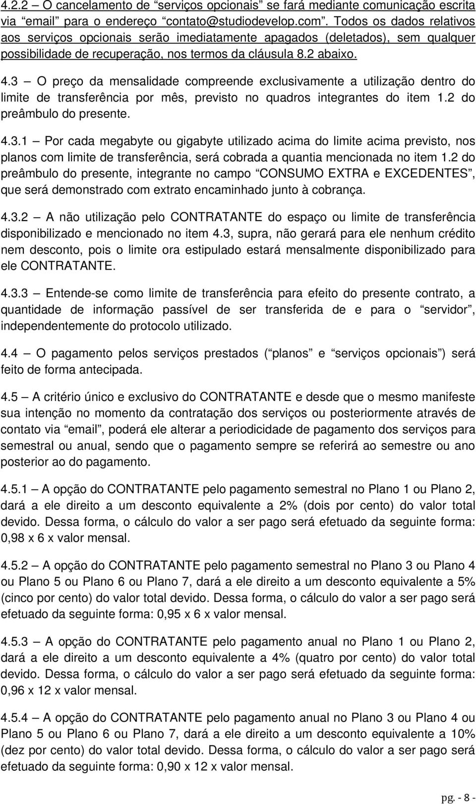 Todos os dados relativos aos serviços opcionais serão imediatamente apagados (deletados), sem qualquer possibilidade de recuperação, nos termos da cláusula 8.2 abaixo. 4.