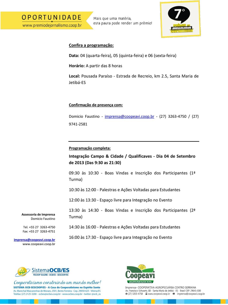 (Das 9:30 as 21:30) 09:30 às 10:30 - Boas Vindas e Inscrição dos Participantes (1ª Turma) 10:30 às 12:00 - Palestras e Ações Voltadas para Estudantes 12:00 às 13:30 - Espaço livre para