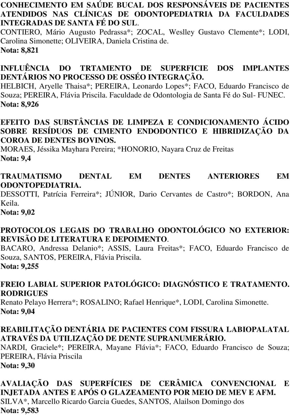 Nota: 8,821 INFLUÊNCIA DO TRTAMENTO DE SUPERFICIE DOS IMPLANTES DENTÁRIOS NO PROCESSO DE OSSÉO INTEGRAÇÃO.