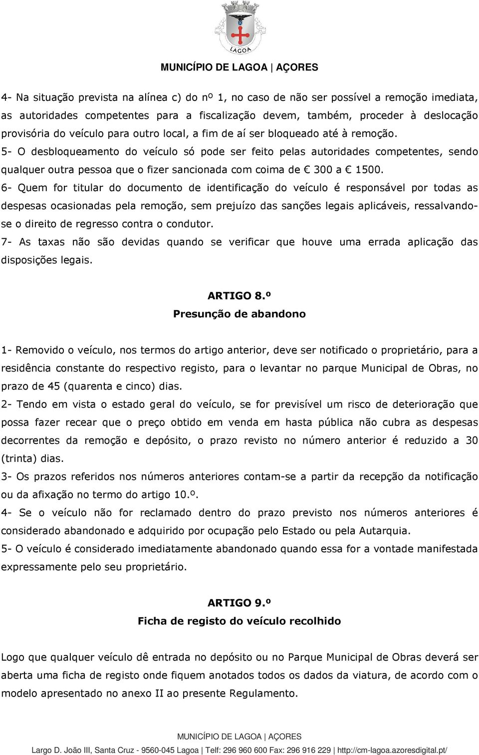 5- O desbloqueamento do veículo só pode ser feito pelas autoridades competentes, sendo qualquer outra pessoa que o fizer sancionada com coima de 300 a 1500.