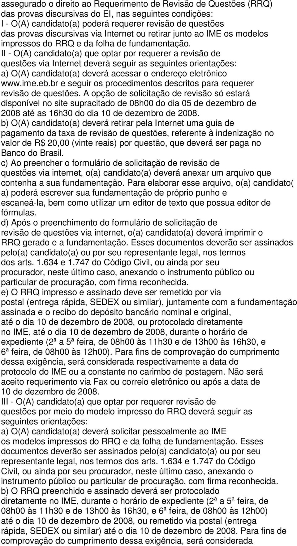 II - O(A) candidato(a) que optar por requerer a revisão de questões via Internet deverá seguir as seguintes orientações: a) O(A) candidato(a) deverá acessar o endereço eletrônico www.ime.eb.