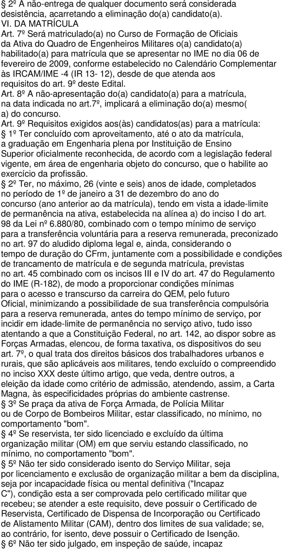 2009, conforme estabelecido no Calendário Complementar às IRCAM/IME -4 (IR 13-12), desde de que atenda aos requisitos do art. 9º deste Edital. Art.