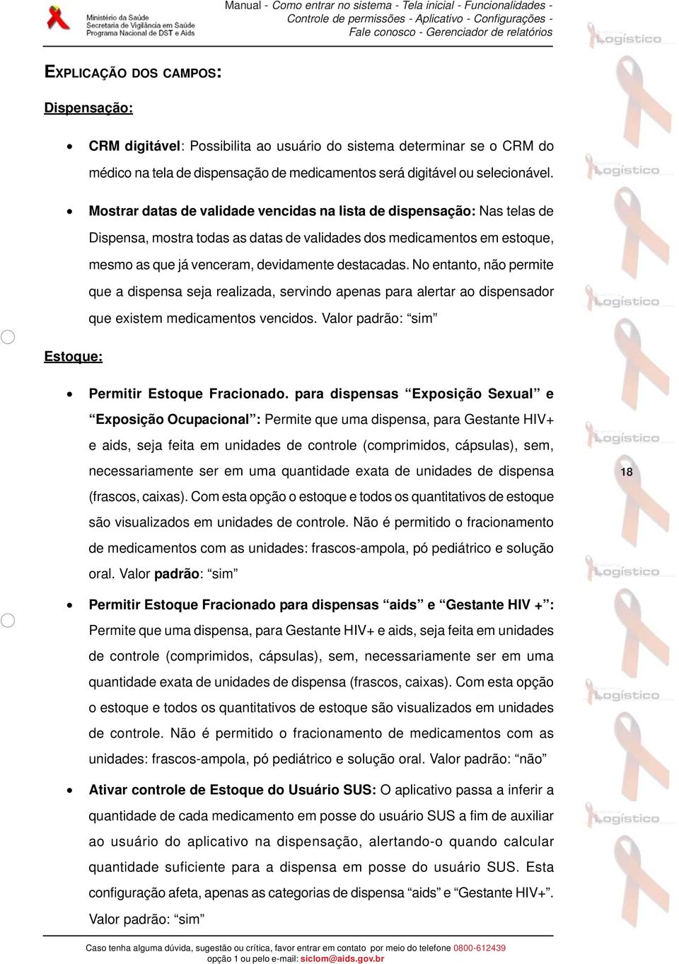 No entanto, não permite que a dispensa seja realizada, servindo apenas para alertar ao dispensador que existem medicamentos vencidos. Valor padrão: sim Estoque: Permitir Estoque Fracionado.