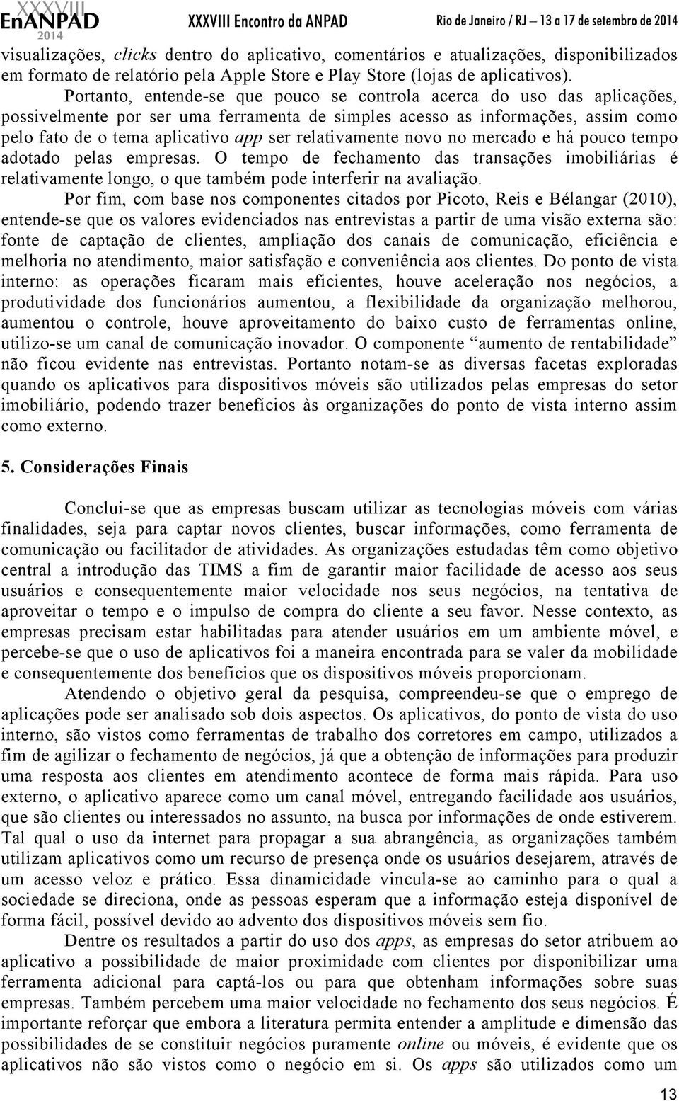 relativamente novo no mercado e há pouco tempo adotado pelas empresas. O tempo de fechamento das transações imobiliárias é relativamente longo, o que também pode interferir na avaliação.